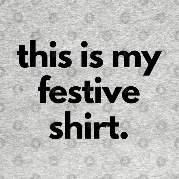 This is My Festive Shirt Christmas by shaldesign